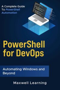 PowerShell for DevOps: Automating Builds and Deployments: A Complete Guide to PowerShell Automation