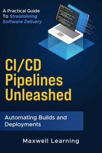 CI/CD Pipelines: Automating Builds and Deployments: A Guide to Streamlining Software Delivery