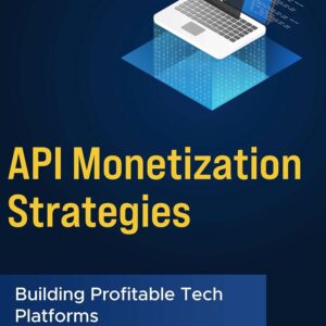 API Monetization Strategies - Building Profitable Tech Platforms: A Practical Guide to API Monetization