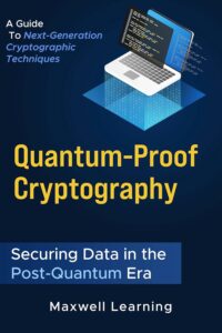 Quantum-Proof Cryptography: Securing Data in the Post-Quantum Era: A Guide to Next-Generation Cryptographic Techniques