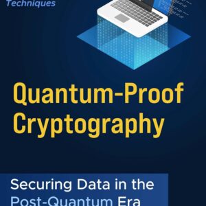Quantum-Proof Cryptography: Securing Data in the Post-Quantum Era: A Guide to Next-Generation Cryptographic Techniques